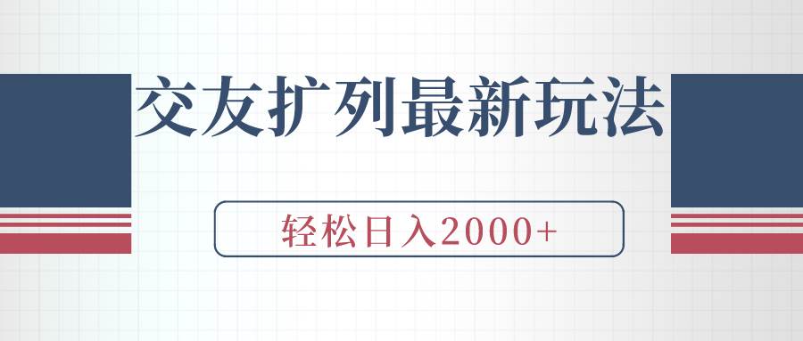 交友扩列最新玩法，加爆微信，轻松日入2000+网赚项目-副业赚钱-互联网创业-资源整合众享汇研习社