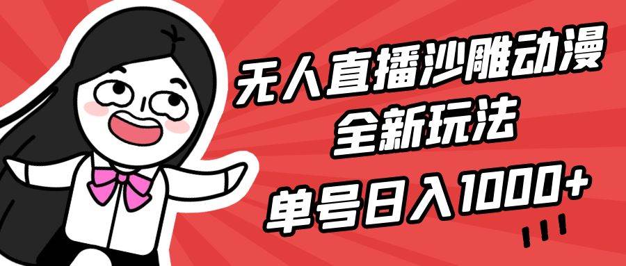 无人直播沙雕动漫全新玩法，单号日入1000+，小白可做，详细教程网赚项目-副业赚钱-互联网创业-资源整合众享汇研习社