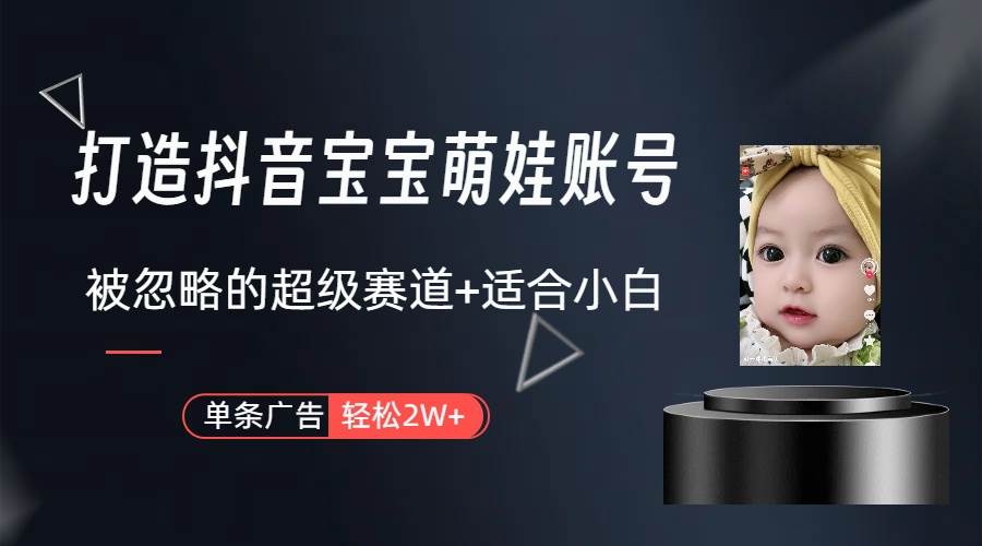 打造抖音宝宝账号,一条广告2W,大部分人忽略的超级赛道(教程+素材+软件)网赚项目-副业赚钱-互联网创业-资源整合众享汇研习社