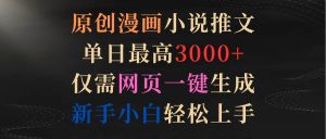 原创漫画小说推文，单日最高3000+仅需网页一键生成 新手轻松上手网赚项目-副业赚钱-互联网创业-资源整合众享汇研习社