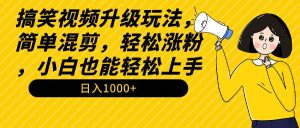 搞笑视频升级玩法,简单混剪,轻松涨粉,小白也能上手,日入1000+教程+素材网赚项目-副业赚钱-互联网创业-资源整合众享汇研习社
