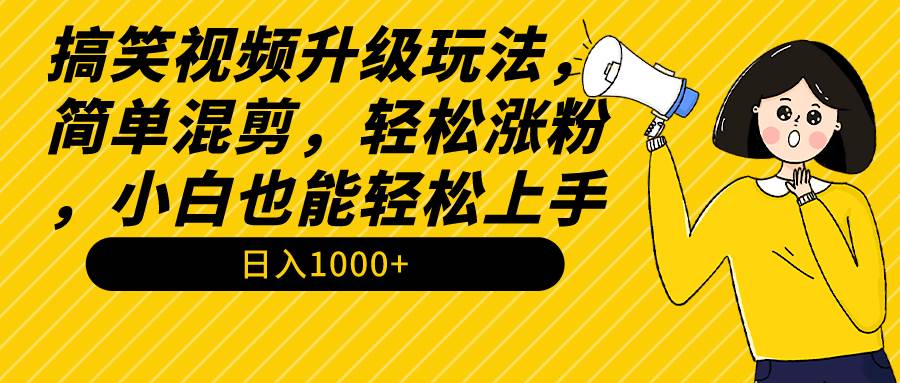 搞笑视频升级玩法,简单混剪,轻松涨粉,小白也能上手,日入1000+教程+素材网赚项目-副业赚钱-互联网创业-资源整合众享汇研习社