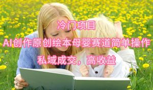 冷门项目,AI创作原创绘本母婴赛道简单操作,私域成交,高收益网赚项目-副业赚钱-互联网创业-资源整合众享汇研习社