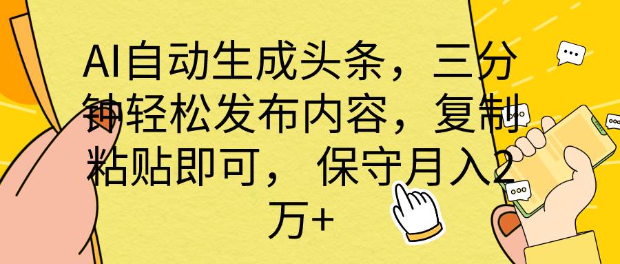 AI自动生成头条,三分钟轻松发布内容,复制粘贴即可, 保底月入2万+网赚项目-副业赚钱-互联网创业-资源整合众享汇研习社