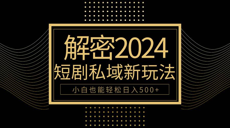 10分钟教会你2024玩转短剧私域变现,小白也能轻松日入500+网赚项目-副业赚钱-互联网创业-资源整合众享汇研习社