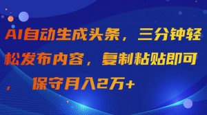 AI自动生成头条,三分钟轻松发布内容,复制粘贴即可, 保守月入2万+网赚项目-副业赚钱-互联网创业-资源整合众享汇研习社