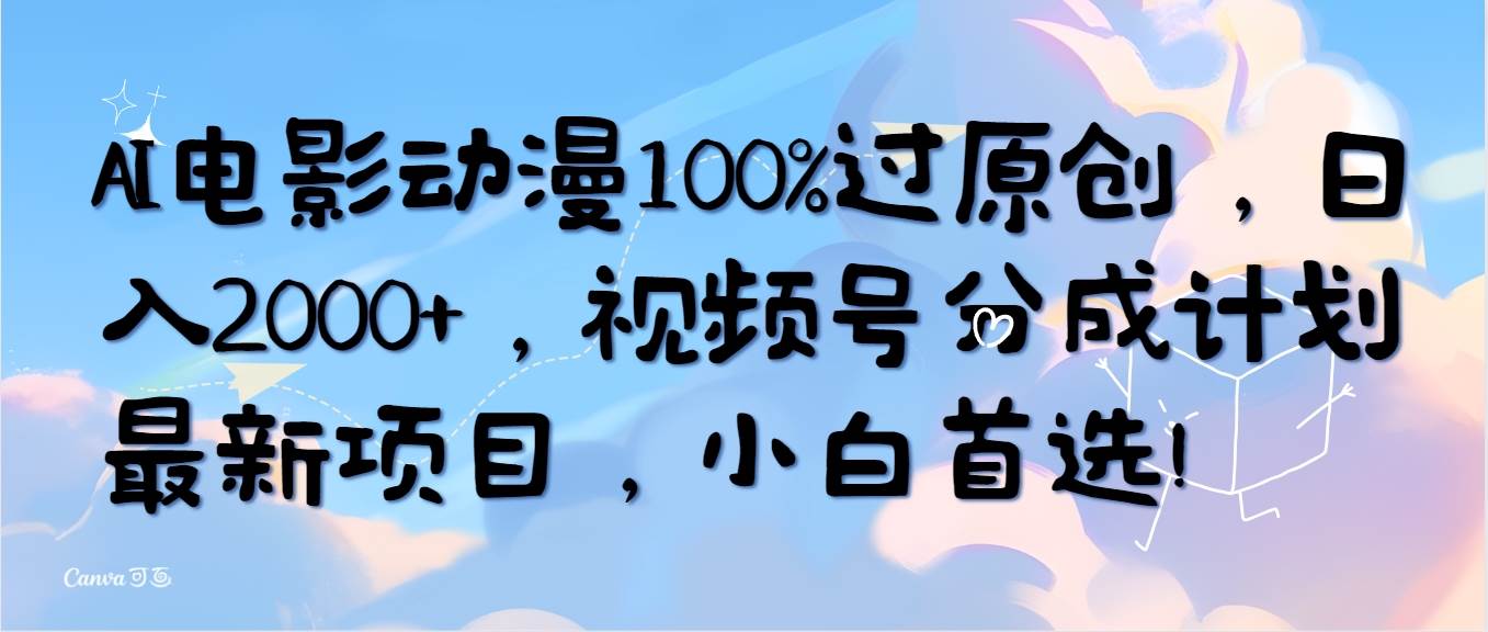 AI电影动漫100%过原创,日入2000+,视频号分成计划最新项目,小白首选!网赚项目-副业赚钱-互联网创业-资源整合众享汇研习社