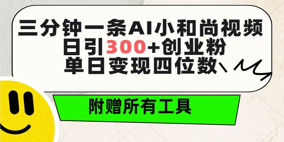 三分钟一条AI小和尚视频 ,日引300+创业粉。单日变现四位数 ,附赠全套工具网赚项目-副业赚钱-互联网创业-资源整合众享汇研习社