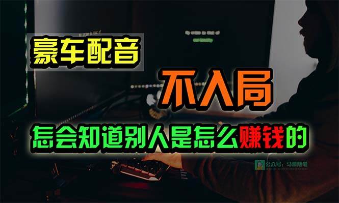 豪车配音,一个惊掉下巴,闷声发财的小生意,日赚15万!!!网赚项目-副业赚钱-互联网创业-资源整合众享汇研习社