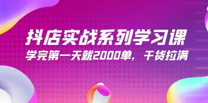 抖店实战系列学习课，学完第一天就2000单，干货拉满（245节课）网赚项目-副业赚钱-互联网创业-资源整合众享汇研习社
