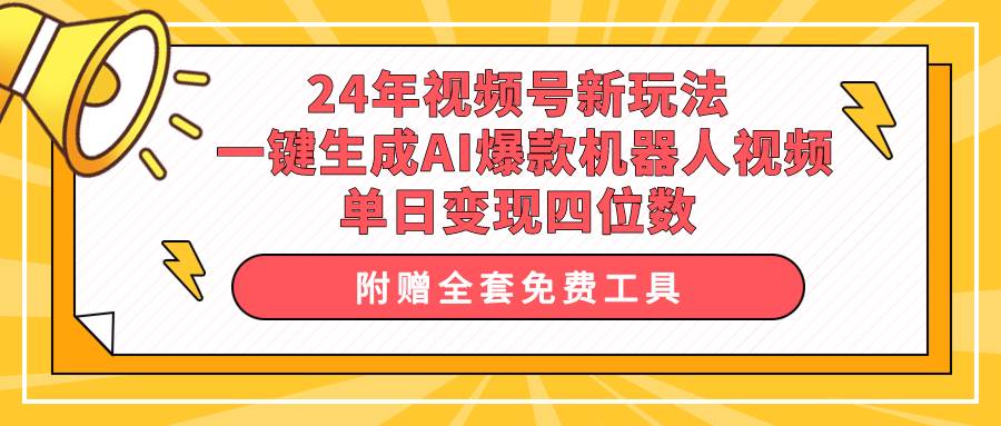 24年视频号新玩法 一键生成AI爆款机器人视频，单日轻松变现四位数网赚项目-副业赚钱-互联网创业-资源整合众享汇研习社