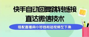 快手自动回复跳转链接，直达微信技术，搭配直播间小铃铛和短视频左下角网赚项目-副业赚钱-互联网创业-资源整合众享汇研习社