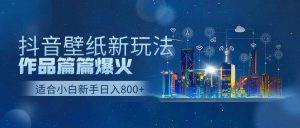 抖音壁纸号新玩法，作品篇篇爆火，日收益500+网赚项目-副业赚钱-互联网创业-资源整合众享汇研习社