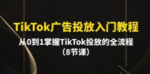 TikTok广告投放入门教程,从0到1掌握TikTok投放的全流程(8节课)网赚项目-副业赚钱-互联网创业-资源整合众享汇研习社