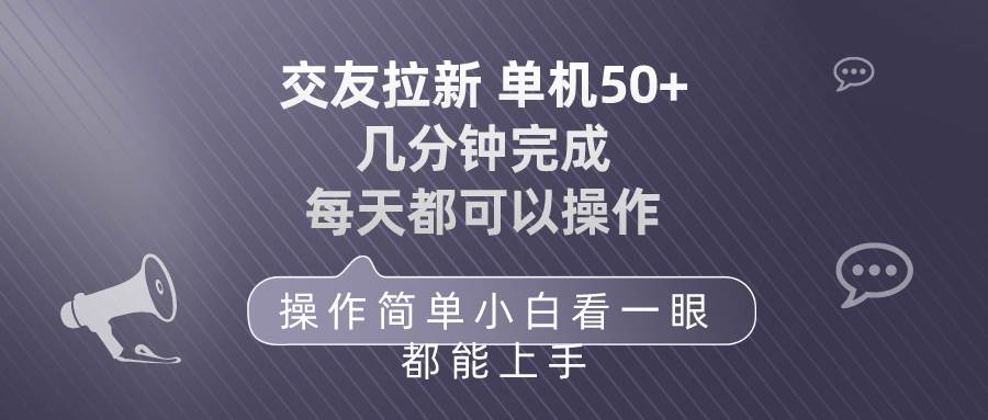 交友拉新 单机50 操作简单 每天都可以做 轻松上手网赚项目-副业赚钱-互联网创业-资源整合众享汇研习社