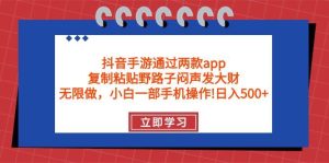 抖音手游通过两款app，复制粘贴野路子闷声发大财，无限做 一部手机日入500+网赚项目-副业赚钱-互联网创业-资源整合众享汇研习社