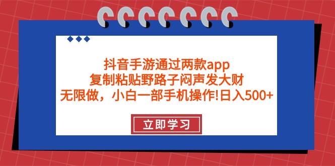 抖音手游通过两款app，复制粘贴野路子闷声发大财，无限做 一部手机日入500+网赚项目-副业赚钱-互联网创业-资源整合众享汇研习社