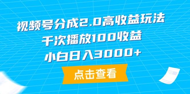 视频号分成2.0高收益玩法，千次播放100收益，小白日入3000+网赚项目-副业赚钱-互联网创业-资源整合众享汇研习社