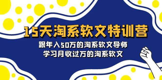 15天-淘系软文特训营:跟年入50万的淘系软文导师,学习月收过万的淘系软文网赚项目-副业赚钱-互联网创业-资源整合众享汇研习社