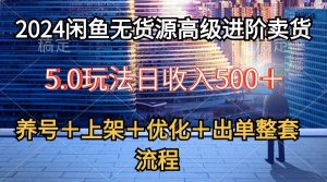 2024闲鱼无货源高级进阶卖货5.0，养号＋选品＋上架＋优化＋出单整套流程网赚项目-副业赚钱-互联网创业-资源整合众享汇研习社
