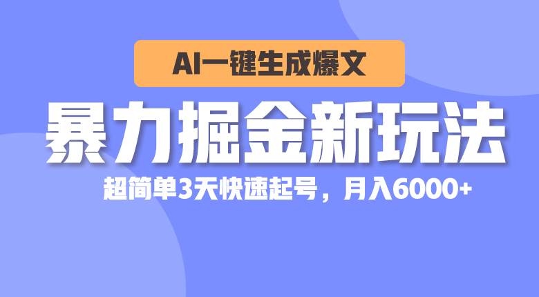 暴力掘金新玩法,AI一键生成爆文,超简单3天快速起号,月入6000+网赚项目-副业赚钱-互联网创业-资源整合众享汇研习社