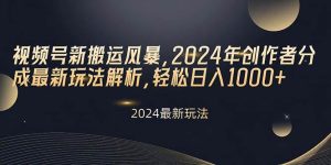 视频号新搬运风暴,2024年创作者分成最新玩法解析,轻松日入1000+网赚项目-副业赚钱-互联网创业-资源整合众享汇研习社