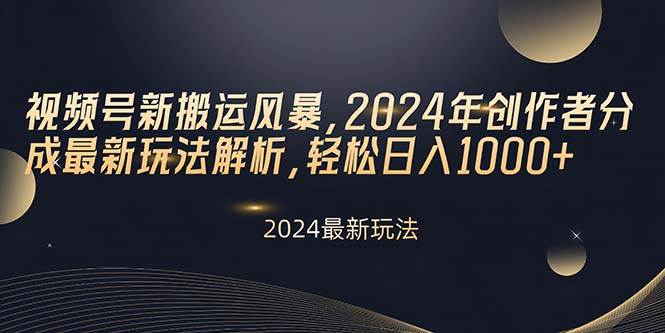 视频号新搬运风暴,2024年创作者分成最新玩法解析,轻松日入1000+网赚项目-副业赚钱-互联网创业-资源整合众享汇研习社
