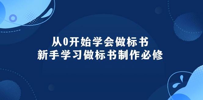 从0开始学会做标书：新手学习做标书制作必修（95节课）网赚项目-副业赚钱-互联网创业-资源整合众享汇研习社