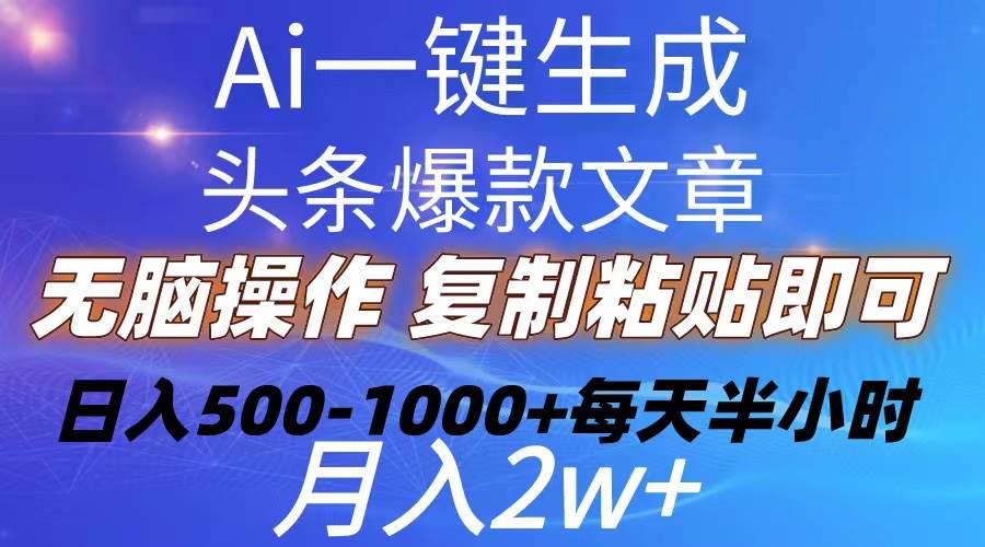 Ai一键生成头条爆款文章  复制粘贴即可简单易上手小白首选 日入500-1000+网赚项目-副业赚钱-互联网创业-资源整合众享汇研习社