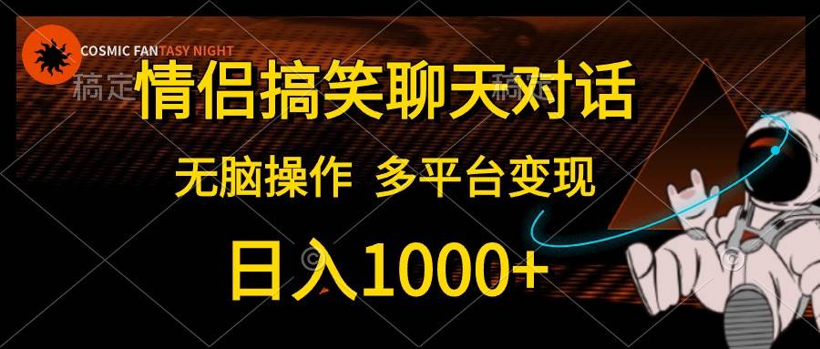 情侣搞笑聊天对话，日入1000+,无脑操作，多平台变现网赚项目-副业赚钱-互联网创业-资源整合众享汇研习社