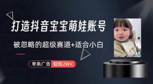 打造抖音宝宝账号，一条广告2W，大部分人忽略的超级赛道，小白简单入手网赚项目-副业赚钱-互联网创业-资源整合众享汇研习社