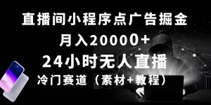 24小时无人直播小程序点广告掘金， 月入20000+，冷门赛道，起好猛，独…网赚项目-副业赚钱-互联网创业-资源整合众享汇研习社