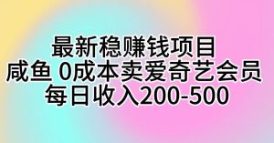 最新稳赚钱项目 咸鱼 0成本卖爱奇艺会员 每日收入200-500网赚项目-副业赚钱-互联网创业-资源整合众享汇研习社
