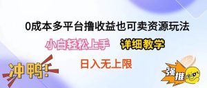 0成本多平台撸收益也可卖资源玩法，小白轻松上手。详细教学日入500+附资源网赚项目-副业赚钱-互联网创业-资源整合众享汇研习社