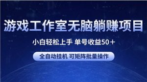 游戏工作室无脑躺赚项目 小白轻松上手 单号收益50+ 可矩阵批量操作网赚项目-副业赚钱-互联网创业-资源整合众享汇研习社