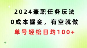 2024兼职任务玩法 0成本掘金，有空就做 单号轻松日均100+网赚项目-副业赚钱-互联网创业-资源整合众享汇研习社