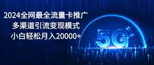 2024全网最全流量卡推广多渠道引流变现模式，小白轻松月入20000+网赚项目-副业赚钱-互联网创业-资源整合众享汇研习社