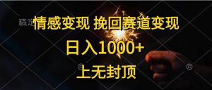 情感变现，挽回赛道变现，日入1000+，上无封顶网赚项目-副业赚钱-互联网创业-资源整合众享汇研习社