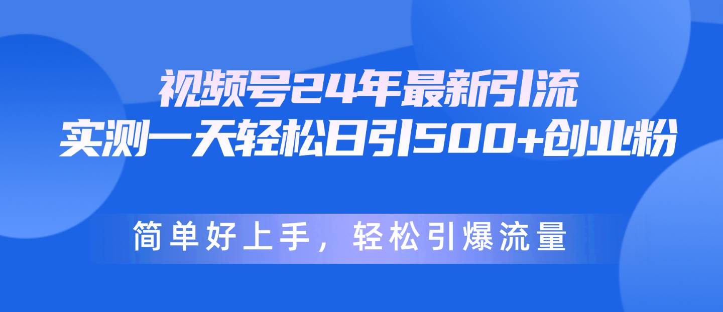 视频号24年最新引流,一天轻松日引500+创业粉,简单好上手,轻松引爆流量网赚项目-副业赚钱-互联网创业-资源整合众享汇研习社