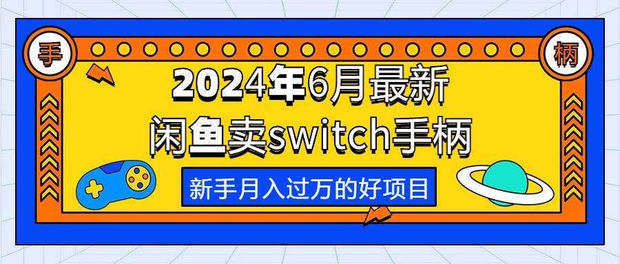 2024年6月最新闲鱼卖switch游戏手柄,新手月入过万的第一个好项目网赚项目-副业赚钱-互联网创业-资源整合众享汇研习社