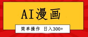 创意无限！AI一键生成漫画视频，每天轻松收入300+，粘贴复制简单操作！网赚项目-副业赚钱-互联网创业-资源整合众享汇研习社