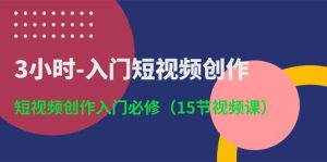3小时-入门短视频创作:短视频创作入门必修(15节视频课)网赚项目-副业赚钱-互联网创业-资源整合众享汇研习社
