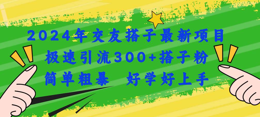 2024年交友搭子最新项目，极速引流300+搭子粉，简单粗暴，好学好上手网赚项目-副业赚钱-互联网创业-资源整合众享汇研习社