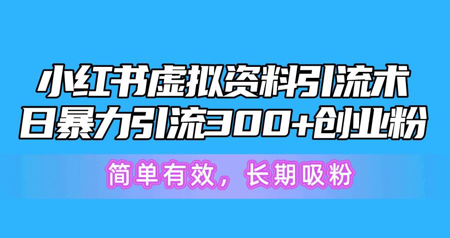 小红书虚拟资料引流术，日暴力引流300+创业粉，简单有效，长期吸粉网赚项目-副业赚钱-互联网创业-资源整合众享汇研习社