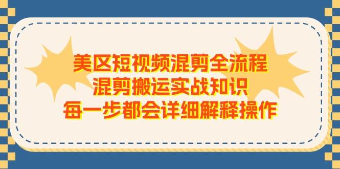 美区短视频混剪全流程,混剪搬运实战知识,每一步都会详细解释操作网赚项目-副业赚钱-互联网创业-资源整合众享汇研习社
