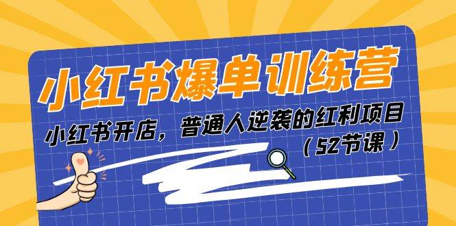 小红书爆单训练营，小红书开店，普通人逆袭的红利项目（52节课）网赚项目-副业赚钱-互联网创业-资源整合众享汇研习社