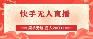 快手无人直播，简单无脑，日入2000+网赚项目-副业赚钱-互联网创业-资源整合众享汇研习社