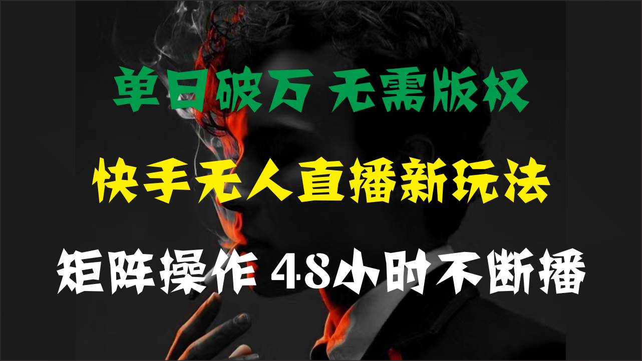 单日破万,快手无人直播新玩法,无需版权,支持矩阵操作,48小时不断播网赚项目-副业赚钱-互联网创业-资源整合众享汇研习社