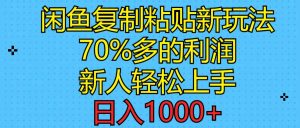 闲鱼复制粘贴新玩法，70%利润，新人轻松上手，日入1000+网赚项目-副业赚钱-互联网创业-资源整合众享汇研习社