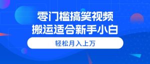 零门槛搞笑视频搬运,轻松月入上万,适合新手小白网赚项目-副业赚钱-互联网创业-资源整合众享汇研习社